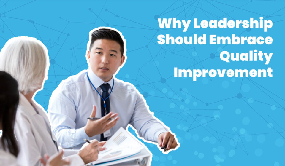 Why Healthcare Leadership Should Embrace Quality Improvement