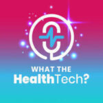 What the Healthtech Podcast